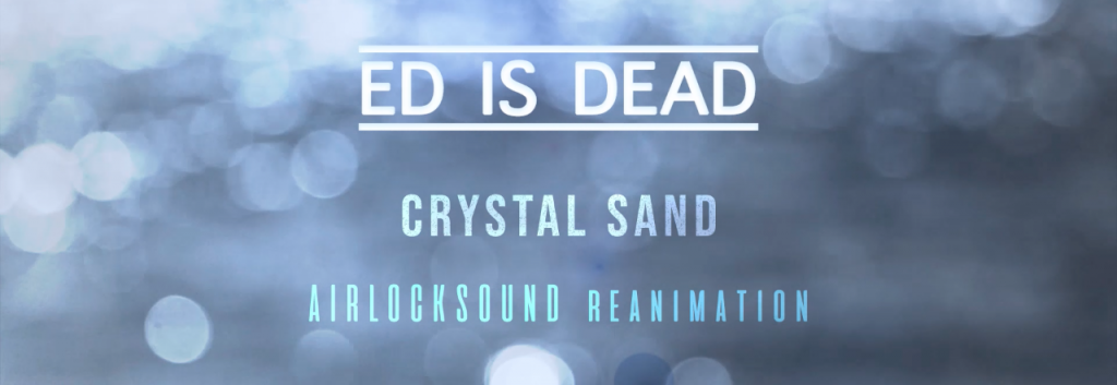Ed is Dead - Crystal Sand (Airlocksound Reanimation)